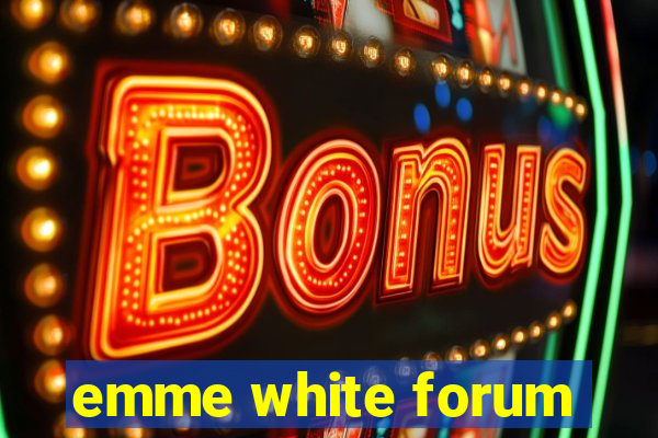 emme white forum